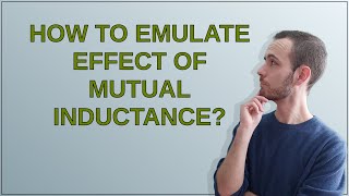 Electronics How to emulate effect of mutual inductance [upl. by Aihtiekal141]