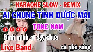 Karaoke Ai Chung Tình Được Mãi Tone Nam  Live Band Slow  Remix [upl. by Hank]