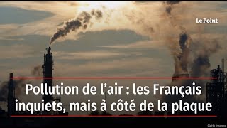 Pollution de l’air  les Français inquiets mais à côté de la plaque [upl. by Ailsa]