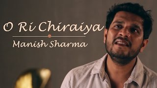 O Ri Chiraiya  Manish Sharma  Cover  Satyamev Jayate  Ram Sampath [upl. by Cosette]