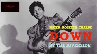 Sister Rosetta Tharpe Down by the Riverside [upl. by Souza]