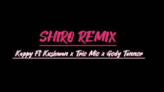 Kappy Ft Kushman x Trio Mio x Gody Tennor  Shiro Remix Lyric video [upl. by Lafleur160]