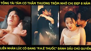 Tổng Tài Tâm Cơ Thầm Thương Chị Đẹp 8 Năm Liền Nhân Lúc Cô Đang quotPhê Thuốcquot Đánh Dấu Chủ Quyền [upl. by Pirozzo]