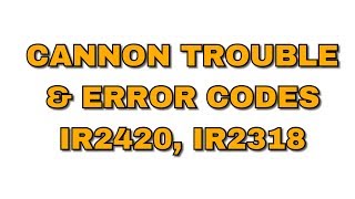 Canon ir2318 ir 2420 Error Codes amp Troubles [upl. by Ynavoj]