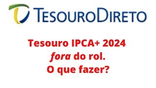 Tesouro IPCA 2024 fora do rol O que fazer agora Taxas do novo IPCA 2026 [upl. by Aniras]