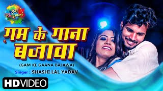 Gam Ke Gaana Bajawa  गम के गाना बजावा  Shashi Lal Yadav  Latest Bhojpuri Song 2021 [upl. by Goulden]