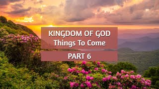 Kingdom of God  Things To Come PART 6  LWC [upl. by Beth]