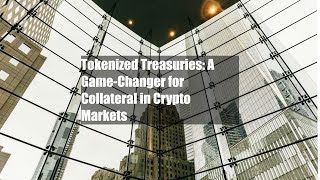 Tokenized Treasuries A GameChanger for Collateral in Crypto Markets [upl. by Yates]