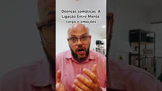 Doenças somáticas A Ligação Entre Mente corpo e emoções [upl. by Atiker]