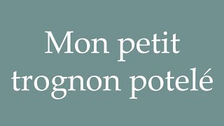 How to Pronounce Mon petit trognon potelé My little chubby stump Correctly in French [upl. by Dadinirt]