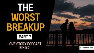 PART 7  The Worst Breakup 🔥  Storytelling Series in Hindi  Abhash Jha  Rhyme Attacks [upl. by Mrots648]