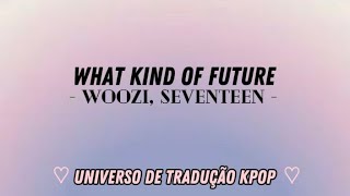 Woozi  Seventeen  what Kind Of Future  Tradução PtBr [upl. by Retnuh446]