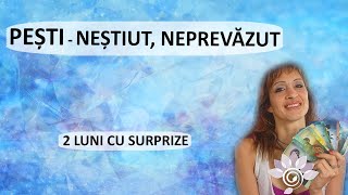 PEȘTI Neștiut  Neprevăzut 2 luni de acum TAROT  Zodii de APĂ  Horoscop [upl. by Afinom427]