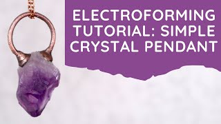 Electroforming Tutorial Simple Crystal Pendant [upl. by Maggio]