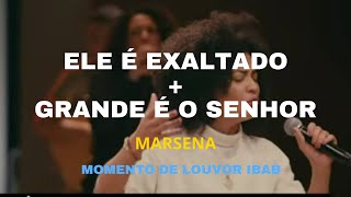 ELE É EXALTADO  GRANDE É O SENHOR  MARSENA  MOMENTO DE LOUVOR IBAB [upl. by Espy]