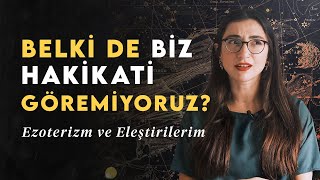 Belki de Hakikati biz Göremiyoruzdur Ezoterizm ve Eleştirilerim [upl. by Gilbert]