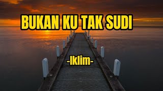 Bukan Ku Tak Sudi Lirik Iklim [upl. by Nalyd]