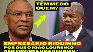 Aqueceu Empresário Riquinho desafia o PR João Lourenço [upl. by Sokcin13]