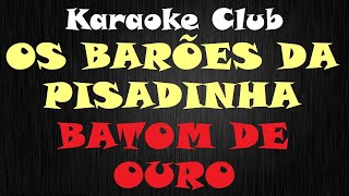 OS BARÕES DA PISADINHA  BATOM DE OURO  KARAOKE [upl. by Hackett328]