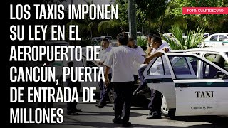 Los taxis imponen su ley en el Aeropuerto de Cancún puerta de entrada de millones [upl. by Particia510]