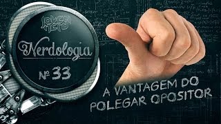 A VANTAGEM DO POLEGAR OPOSITOR  Nerdologia [upl. by Memberg]