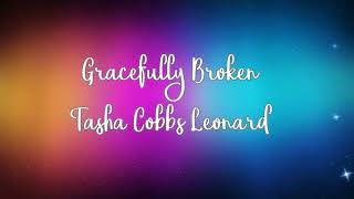 Gracefully Broken Tasha Cobbs Leonard with lyrics [upl. by Alin]