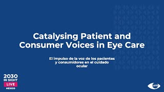 Catalysing Patient and Consumer Voices in Eye Care  Day 1 2030 IN SIGHT LIVE Mexico [upl. by Tonya995]