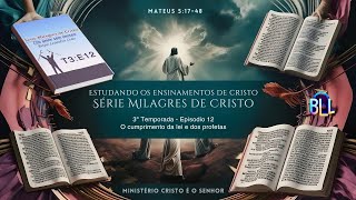 Milagres de Cristo T3E12  12 Ensinamento de Cristo  Cumprimento da lei  Mateus 517 ao 48 [upl. by Dysart445]