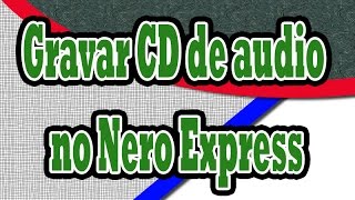 Como gravar CD de audio com o Nero Express [upl. by Chavaree]