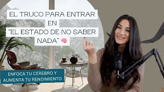 Ep 43  El truco 🧠 para entrar en el quotESTADO DE NO SABER NADAquot [upl. by Lerrehs]