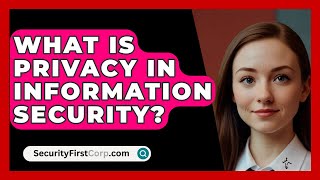 What Is Privacy in Information Security  SecurityFirstCorpcom [upl. by Aitekram]