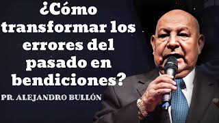 ¿Cómo transformar los errores del pasado en bendiciones Pastor Alejandro Bullon [upl. by Rehnberg]