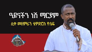 quotዓይናችን ነሽ ማርያም quot ሊቀ መዘምራን ቴዎድሮስ ዮሴፍ  Tewodros Yoseph ” [upl. by Oneil]