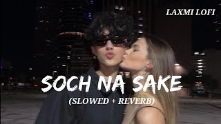 Soch Na Sake Slowed  Reverb Arijit Singh  Tulsi Kumar LAXMILOFI91 [upl. by Waylen]