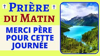 La Prière du MATIN 🙏 MERCI Père pour cette journée 🙏 PUISSANTE Prière MATINALE du jour [upl. by Aicnilav]