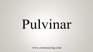 How To Say Pulvinar [upl. by Ynaffik]