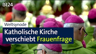 Weltsynode Katholische Kirche verschiebt Frauenfrage  BR24 [upl. by Tletski]