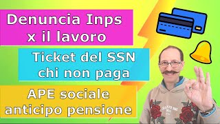 La denuncia allInps x il lavoro  Ticket SSN chi NON paga  APE sociale anticipo pensionistico [upl. by Liba415]