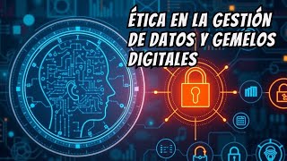 Consideraciones Éticas en la Gestión de Datos y Gemelos Digitales [upl. by Eleaffar]