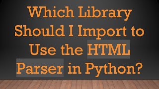 Which Library Should I Import to Use the HTML Parser in Python [upl. by Garald]