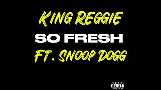 King Reggie  So Fresh Ft SNOOP DOGG [upl. by Tarkany]