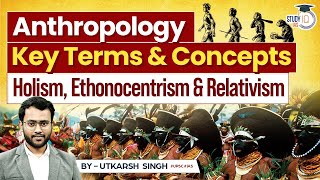 Key Concepts in Anthropology  Holism Ethonocentrism amp Relativism  StudyIQ IAS [upl. by Yelbmik274]