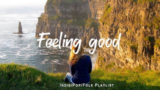 Feeling good  Comfortable music that makes you feel positive  An IndiePopFolkAcoustic Playlist [upl. by Ayatnahs368]