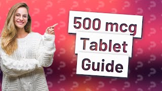 What is 500 mcg tablet [upl. by Hurleigh]