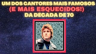 UM DOS CANTORES MAIS FAMOSOS  E MAIS ESQUECIDOS  DA DÉCADA DE 70 [upl. by Ihc113]