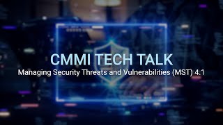 CMMI Tech Talk CMMI Model Deep Dive Managing Security Threats and Vulnerabilities MST 41 [upl. by Nador]