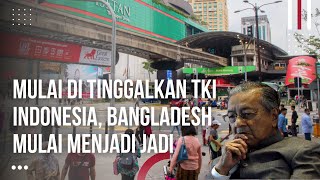 Penyesalan Malaysia Sering Bully TKI Bangladesh Mulai Jadi Ambil Alih Malaysia [upl. by Wilfrid]