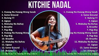 Kitchie Nadal 2024 MIX Favorite Songs  Huwag Na Huwag Mong Sasabihin Same Ground Bulong [upl. by Aronaele865]