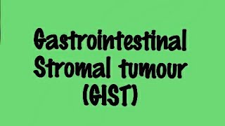 GASTROINTESTINAL STROMAL TUMOURGIST [upl. by Nickie]