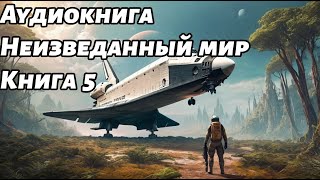 Неизведанный мир Аудиокнига Книга 5 Космос фантастика [upl. by Iat]